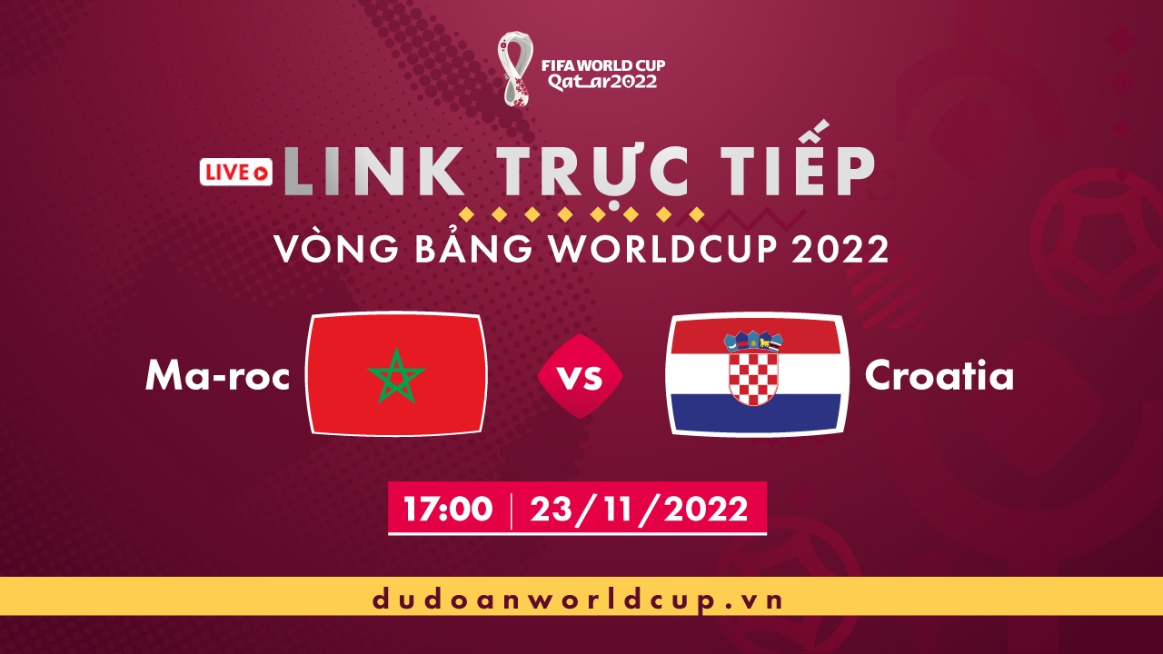 Trực Tiếp Maroc vs Croatia, 17h ngày 23/11/2022 [Kèm link]