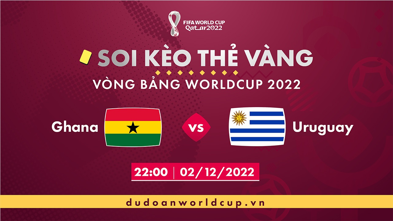 Soi kèo thẻ vàng Ghana vs Uruguay, 22h00 ngày 2/12/2022