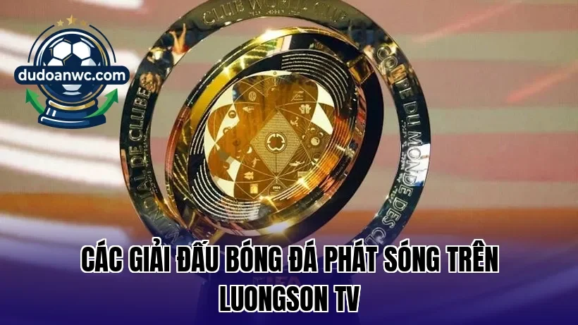Các giải đấu bóng đá phát sóng trên Luongson TV