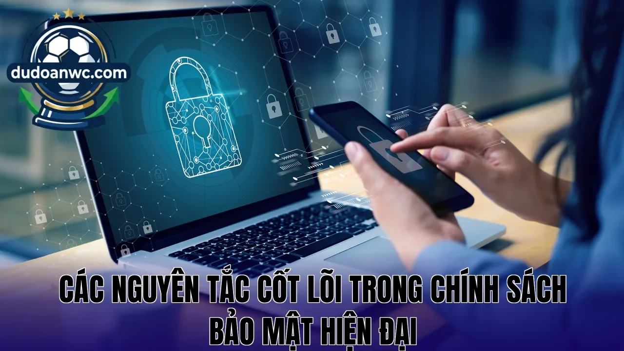 Các nguyên tắc cốt lõi trong chính sách bảo mật hiện đại
