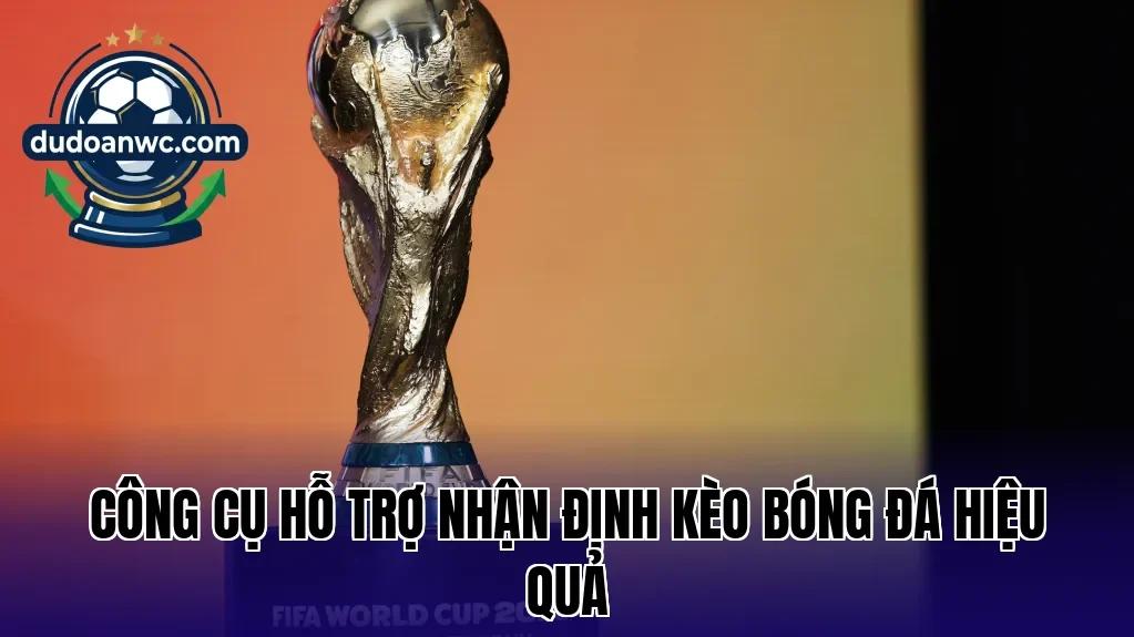 Công cụ hỗ trợ nhận định kèo bóng đá hiệu quả