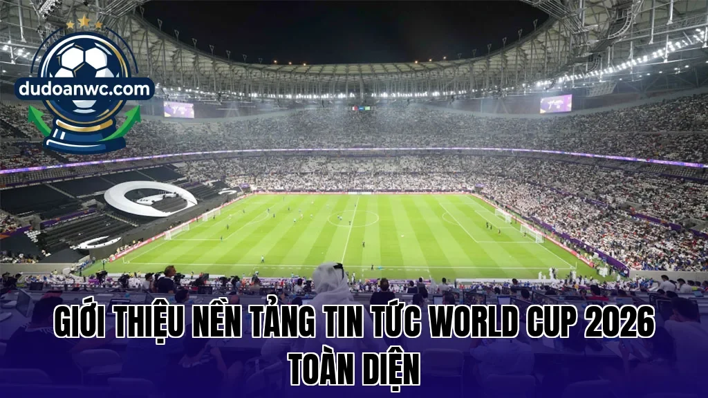 Giới thiệu nền tảng tin tức World Cup 2026 toàn diện
