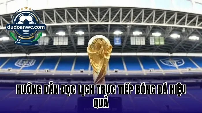 Hướng dẫn đọc lịch trực tiếp bóng đá hiệu quả