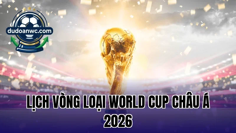 Lịch Vòng Loại World Cup Châu Á 2026