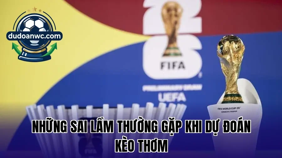 Những sai lầm thường gặp khi dự đoán kèo thơm