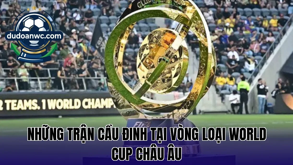 Những trận cầu đinh tại vòng loại World Cup châu Âu