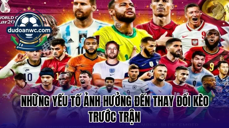 Những yếu tố ảnh hưởng đến thay đổi kèo trước trận