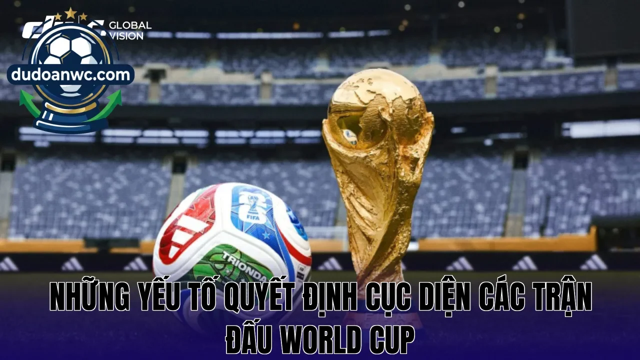 Những yếu tố quyết định cục diện các trận đấu World Cup