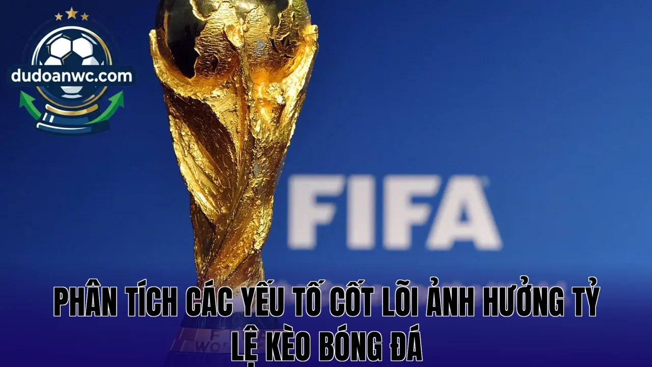 Phân tích các yếu tố cốt lõi ảnh hưởng tỷ lệ kèo bóng đá