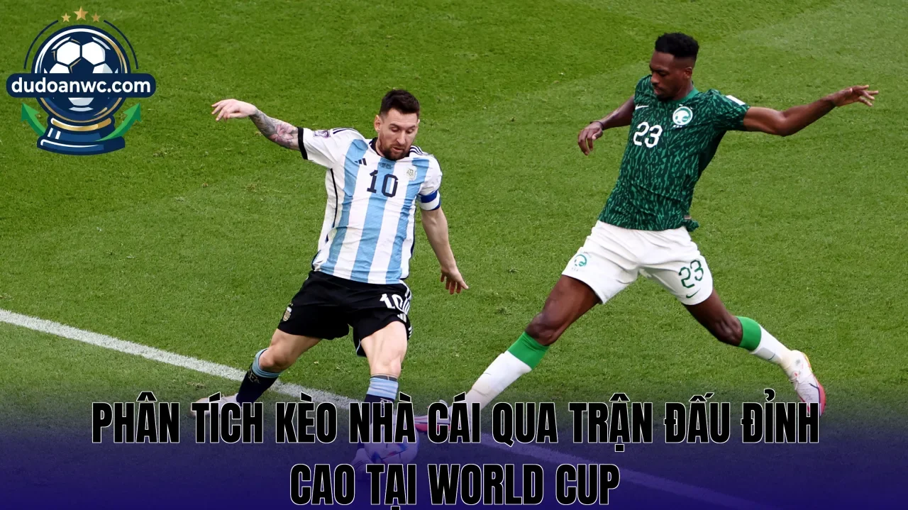 Phân tích kèo nhà cái qua trận đấu đỉnh cao tại World Cup