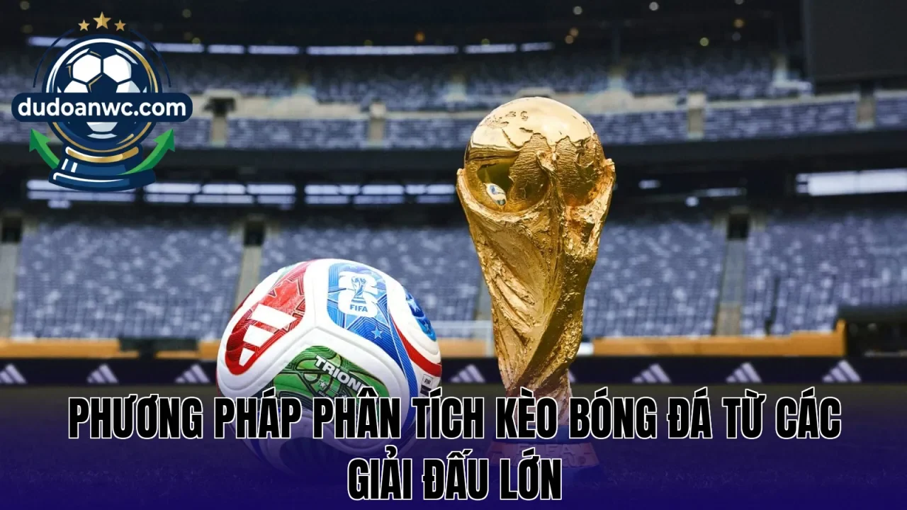 Phương pháp phân tích kèo bóng đá từ các giải đấu lớn
