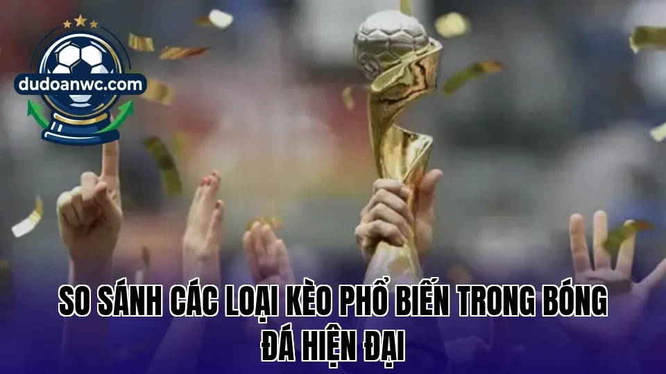So sánh các loại kèo phổ biến trong bóng đá hiện đại