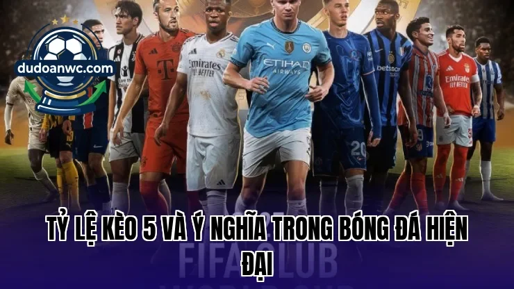 Tỷ lệ kèo 5 và ý nghĩa trong bóng đá hiện đại