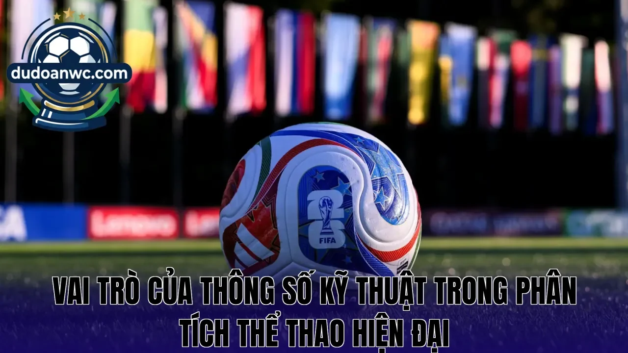 Vai trò của thông số kỹ thuật trong phân tích thể thao hiện đại