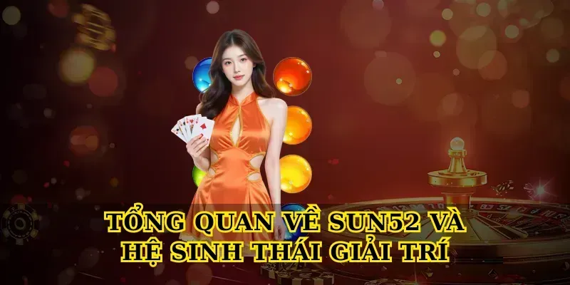 Tổng quan về Sun52 và hệ sinh thái giải trí