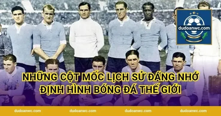 Những Cột Mốc Lịch Sử Đáng Nhớ Định Hình Bóng Đá Thế Giới